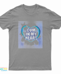 Cum In My Heart T-Shirt