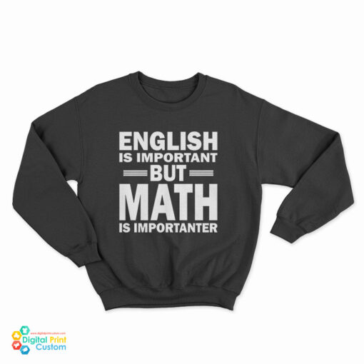 English Is Important But Math Is Importanter Sweatshirt