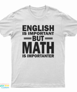 English Is Important But Math Is Importanter T-Shirt