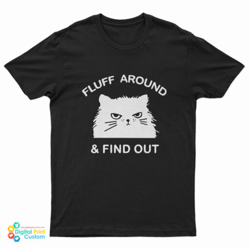 Fluff Around And Find Out Funny Cat T-Shirt