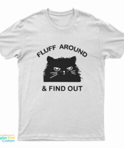 Fluff Around And Find Out Funny Cat T-Shirt