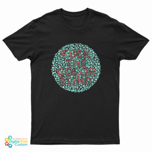 Fuck The Color Blind T-Shirt