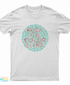 Fuck The Color Blind T-Shirt