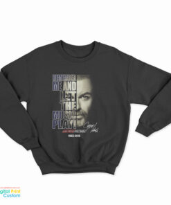 George Michael Remember Me And Let The Music Play Sweatshirt