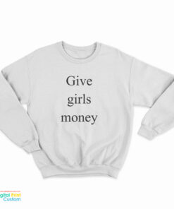 Give Girls Money Sweatshirt