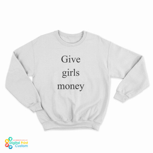 Give Girls Money Sweatshirt