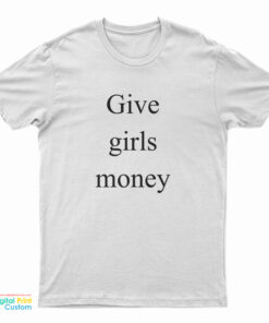 Give Girls Money T-Shirt