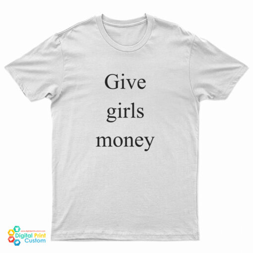 Give Girls Money T-Shirt