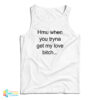 Hmu When You Tryna Get My Love Bitch Tank Top
