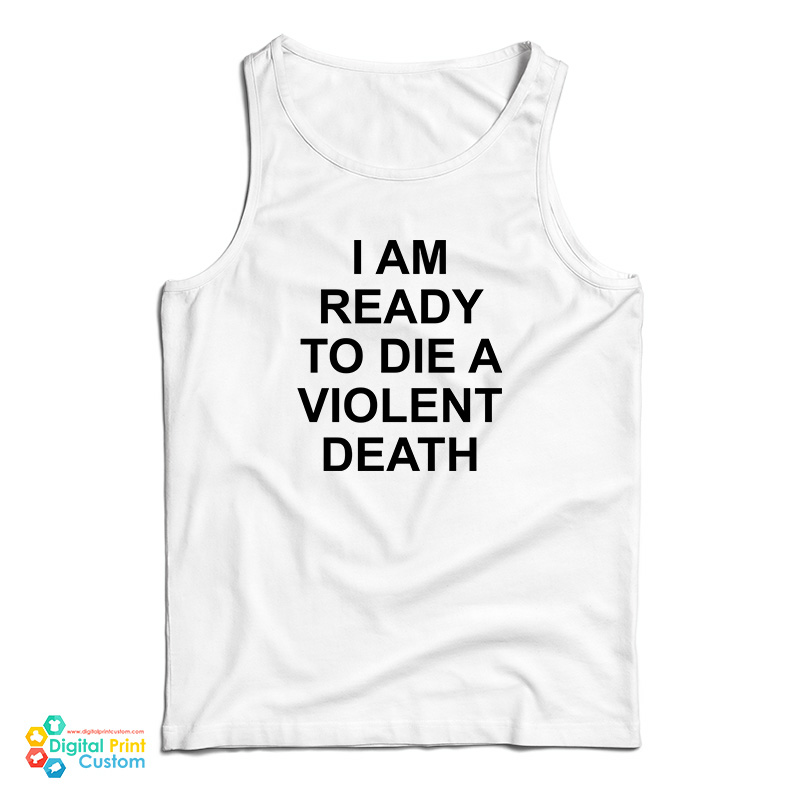 I Am Ready To Die A Violent Death Tank Top