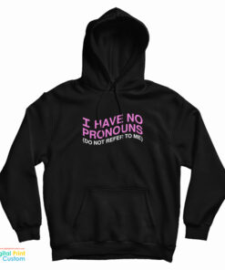 I Have No Pronouns Don't Refer To Me Hoodie