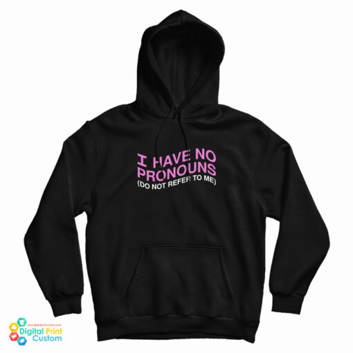I Have No Pronouns Don't Refer To Me Hoodie