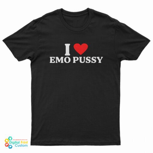 I Love Emo Pussy T-Shirt