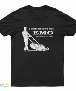 I Wish My Lawn Was Emo So It Would Cut Itself T-Shirt