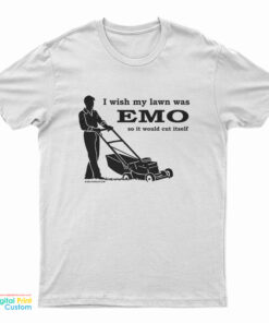 I Wish My Lawn Was Emo So It Would Cut Itself T-Shirt