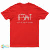 IFTSWT Ima Feel The Same Way Tomorrow T-Shirt