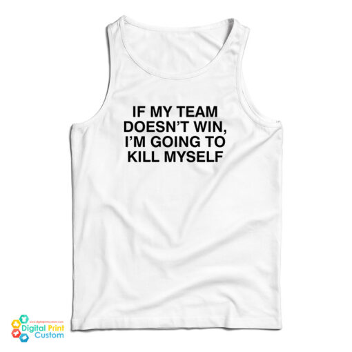 If My Team Doesn't Win I'm Going To Kill Myself Tank Top