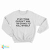 If My Team Doesn't Win I'm Going To Kill Myself Sweatshirt