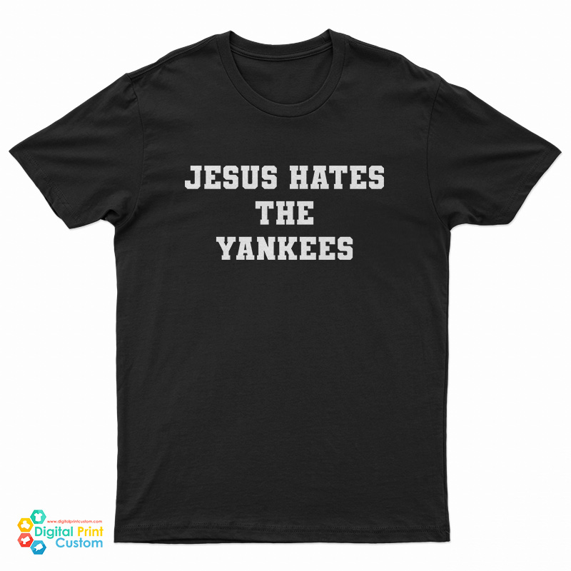 Jesus Hates The Yankees T-Shirt