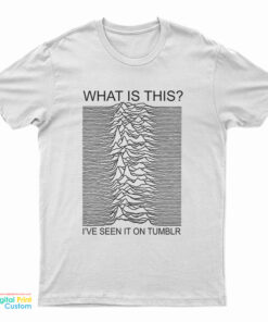 Joy Division What Is This I've Seen It On Tumblr T-Shirt