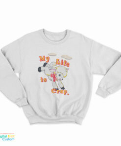 My Life is Crap Sweatshirt