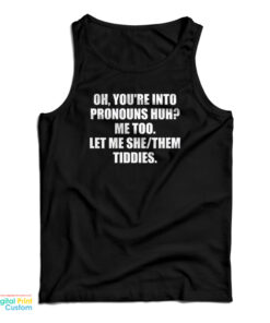 Oh You're Into Pronouns Huh Me Too Let Me She Them Tiddies Tank Top