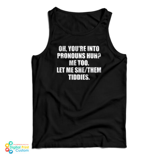 Oh You're Into Pronouns Huh Me Too Let Me She Them Tiddies Tank Top