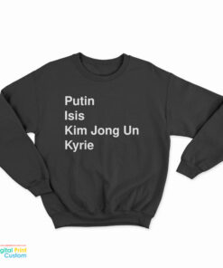 Putin Isis Kim Jong Un Kyrie Sweatshirt