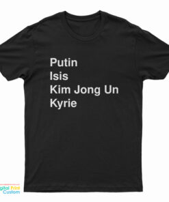 Putin Isis Kim Jong Un Kyrie T-Shirt