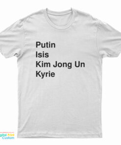Putin Isis Kim Jong Un Kyrie T-Shirt