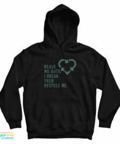 Reuse Me Until I Break Then Recycle Me Hoodie