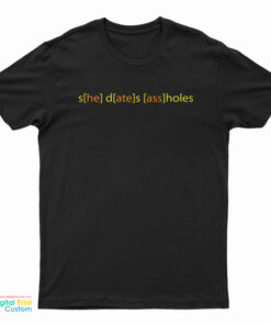 She Dates Assholes T-Shirt