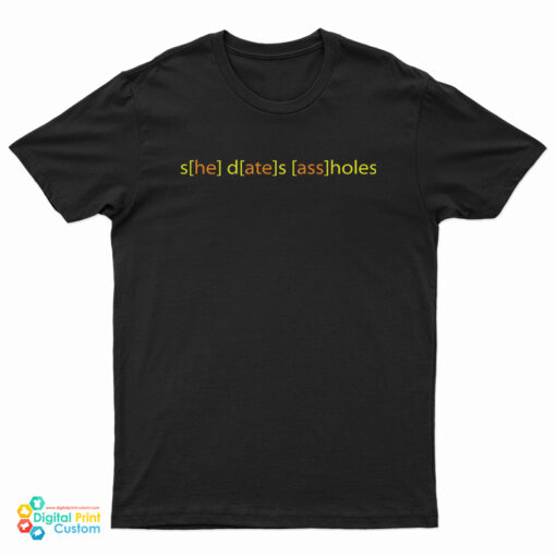She Dates Assholes T-Shirt