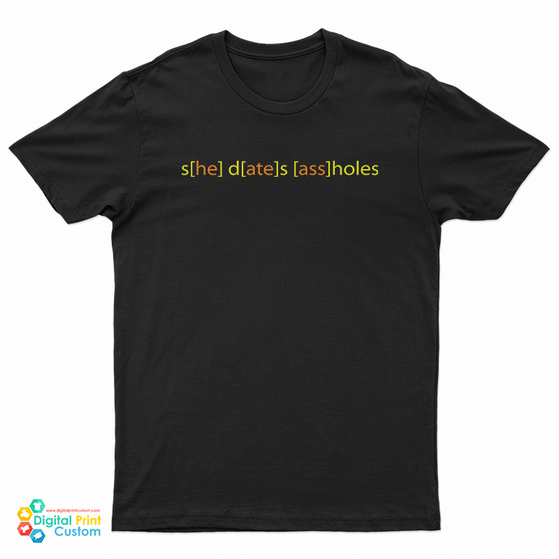 She Dates Assholes T-Shirt