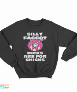 Silly Faggot Dicks Are For Chicks Sweatshirt