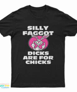 Silly Faggot Dicks Are For Chicks T-Shirt