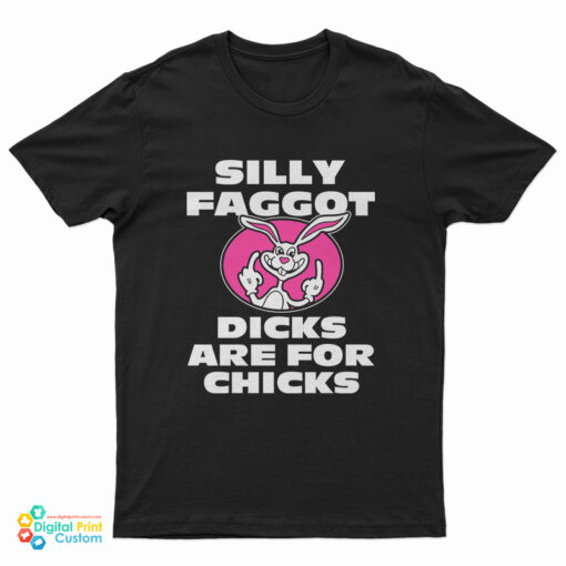 Silly Faggot Dicks Are For Chicks T-Shirt