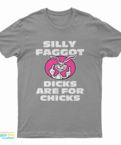Silly Faggot Dicks Are For Chicks T-Shirt