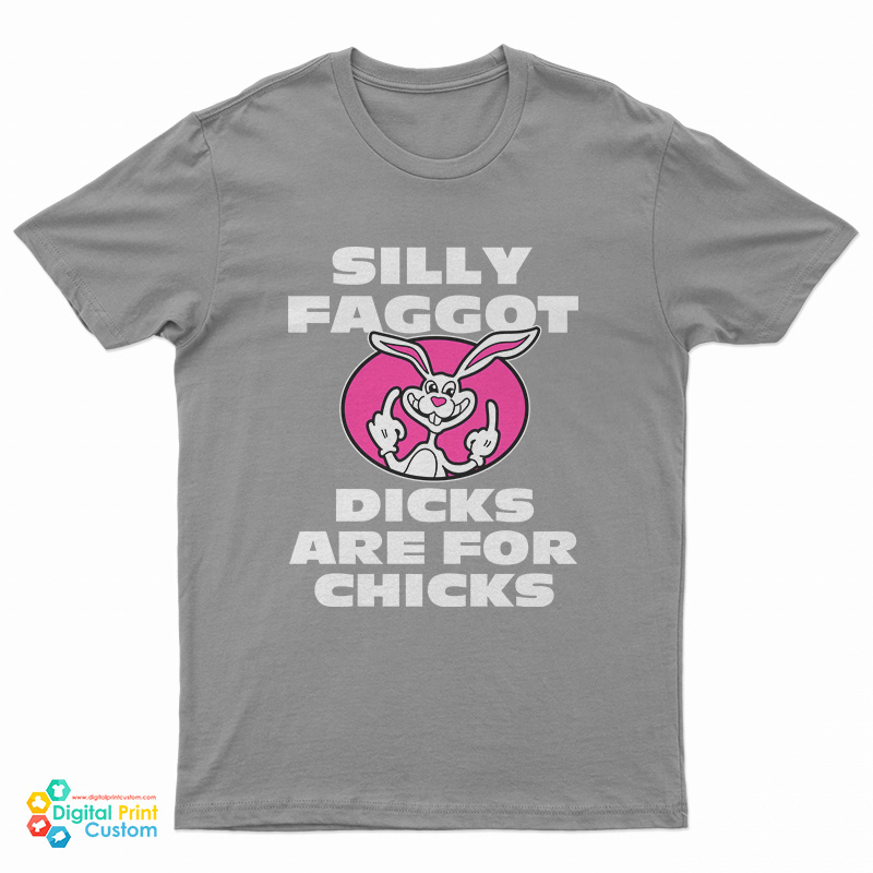 Silly Faggot Dicks Are For Chicks T-Shirt