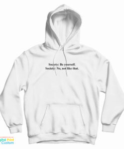 Society Be Yourself Society No Not Like That Hoodie