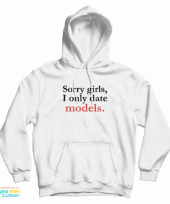 Sorry Girls I Only Date Models Hoodie