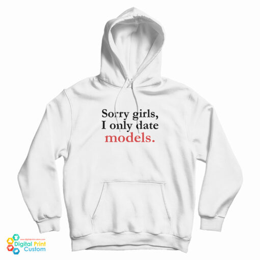 Sorry Girls I Only Date Models Hoodie