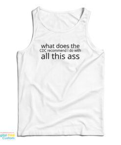 What Does The CDC Recommend I Do with All This Ass Tank Top