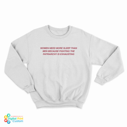 Women Need More Sleep Than Men Because Fighting The Patriarchy Is Exhausting Sweatshirt