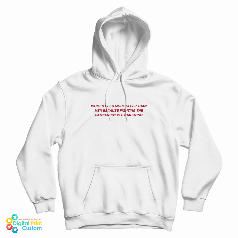 Women Need More Sleep Than Men Because Fighting The Patriarchy Is Exhausting Hoodie