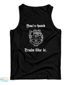 You’re Hated Train Like It Tank Top