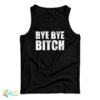 Bye Bye Bitch Tank Top