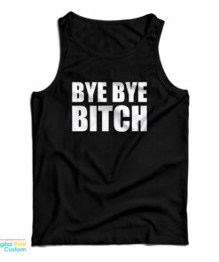 Bye Bye Bitch Tank Top