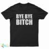 Bye Bye Bitch T-Shirt