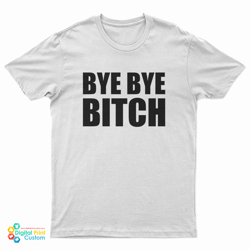 Bye Bye Bitch T-Shirt